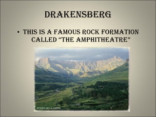 Drakensberg This is a famous rock formation called “The Amphitheatre” 