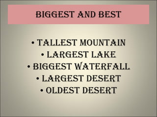 Biggest and Best Tallest Mountain Largest Lake Biggest Waterfall Largest Desert Oldest Desert 