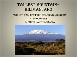 Tallest Mountain--Kilimanjaro World’s tallest free-standing mountain 15,000 feet In NorthEast Tanzania 