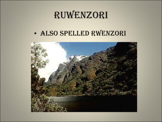 Ruwenzori Also spelled Rwenzori  