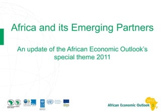 Africa and its Emerging Partners

 An update of the African Economic Outlook’s
             special theme 2011




                                               1
 