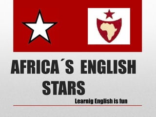 AFRICA´S  ENGLISH  STARS Learnig English is fun 