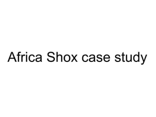 Africa Shox case study
 