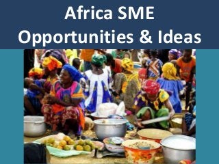 Africa SME
Opportunities & Ideas
 