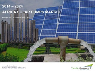 MARKET INTELLIGENCE . CONSULTING
www.techsciresearch.com
AFRICA SOLAR PUMPS MARKET
FORECAST & OPPORTUNITIES
2014 – 2024
 