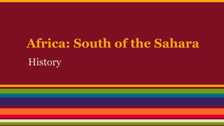 Africa: South of the Sahara
History
 