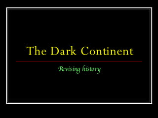 The Dark Continent Revising history 