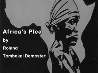 Africa's Plea
by
Roland
Tombekai Dempster
 