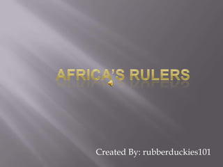 Africa’s Rulers Created By: rubberduckies101 