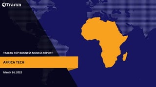 TRACXN TOP BUSINESS MODELS REPORT
March 14, 2022
AFRICA TECH
 