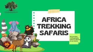 AFRICA
TREKKING
SAFARIS We provides
Unforgettable
safaris in lifetime
to our clients
 
