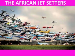 THE AFRICAN JET SETTERS
 