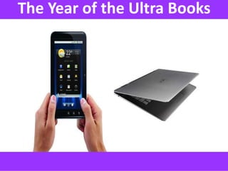 The Year of the Ultra Books

 Tablets
 