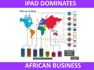 IPAD DOMINATES




AFRICAN BUSINESS
 