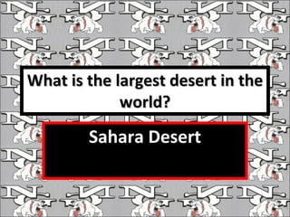What is the largest desert in the world? Sahara Desert 