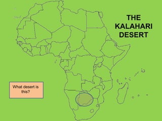 What desert is this? THE KALAHARI DESERT 