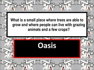 What is a small place where trees are able to grow and where people can live with grazing animals and a few crops? Oasis 