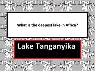 What is the deepest lake in Africa? Lake Tanganyika  