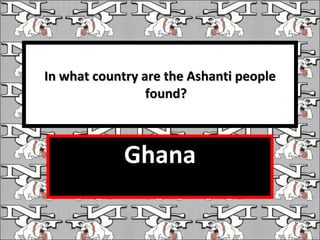 In what country are the Ashanti people found? Ghana 