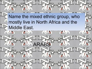 Name the mixed ethnic group, who mostly live in North Africa and the Middle East. ARABS 