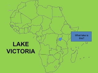 What lake is this? LAKE VICTORIA 