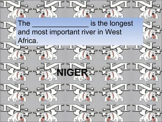 The ______________ is the longest and most important river in West Africa. NIGER 