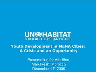 Youth Development in MENA Cities:  A Crisis and an Opportunity Presentation for Africities  Marrakesh, Morocco December 17, 2009 