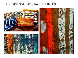OUR EXCLUSIVE HANDCRAFTED FABRICS 