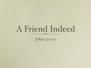 A Friend Indeed
    John 15:9-17
 