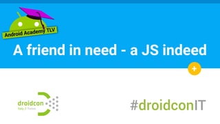 A friend in need - a JS indeed
+
 