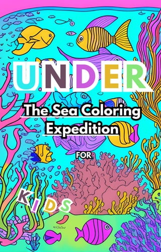 The Sea Coloring
Expedition
The Sea Coloring
Expedition
U
U N
N D
D E
E R
R
FOR
FOR
K
K
I
I D
D S
S
 