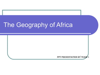 The Geography of Africa Ppt presentation by team-1 