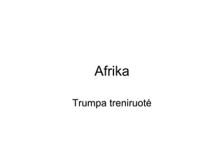 Afrika

Trumpa treniruotė
 