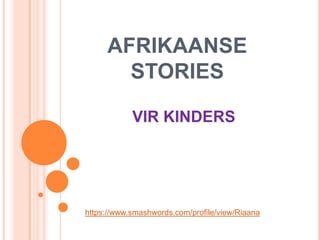 AFRIKAANSE
       STORIES

            VIR KINDERS




https://www.smashwords.com/profile/view/Riaana
 