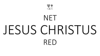 NET
JESUS CHRISTUS
RED
 