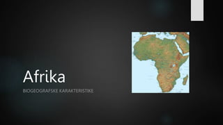 Afrika
BIOGEOGRAFSKE KARAKTERISTIKE
 