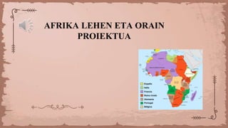 AFRIKA LEHEN ETA ORAIN
PROIEKTUA
 