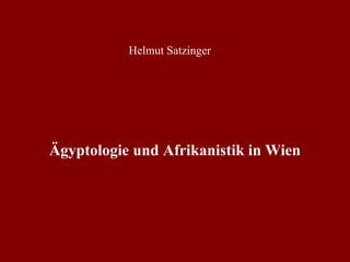 Ägyptologie und Afrikanistik in Wien Helmut Satzinger 