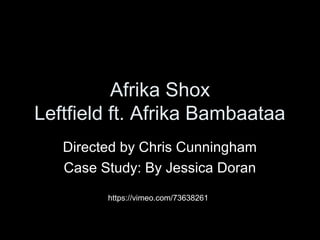 Afrika Shox
Leftfield ft. Afrika Bambaataa
Directed by Chris Cunningham
Case Study: By Jessica Doran
https://vimeo.com/73638261
 