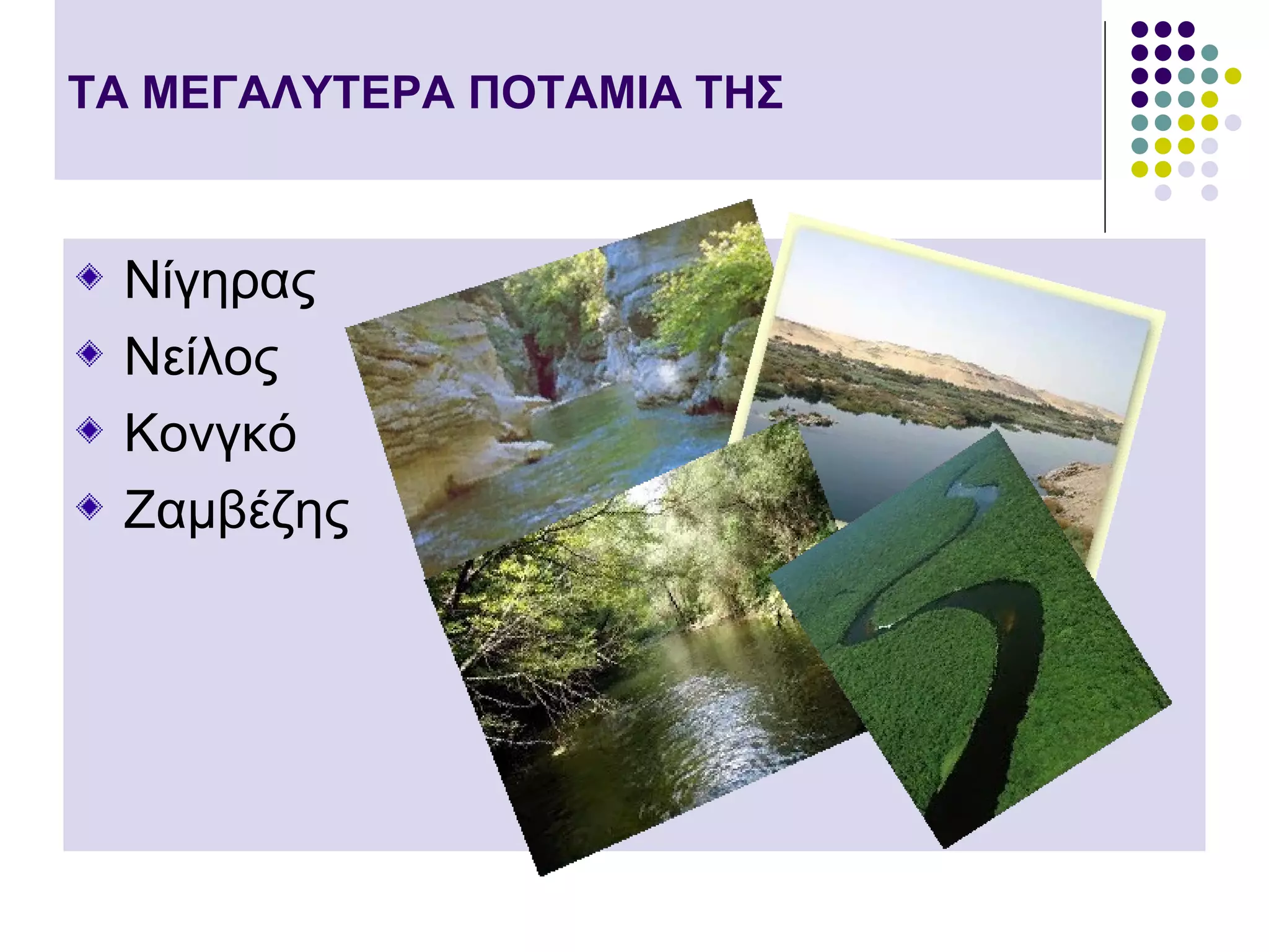 ΤΑ ΜΕΓΑΛΥΤΕΡΑ ΠΟΤΑΜΙΑ ΤΗΣ



 Νίγηρας
 Νείλος
 Κονγκό
 Ζαμβέζης
 