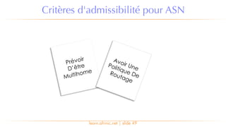 learn.afrinic.net | slide 49
Critères d'admissibilité pour ASN
Prévoir
D’être
Multihome
Avoir UnePolitique DeRoutage
 