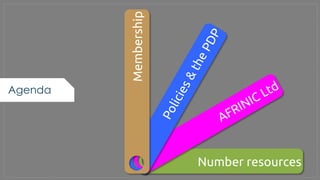 Number resources
AFRINIC Ltd
Policies&thePDP
Membership
Agenda
 