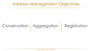 learn.afrinic.net | slide 7
Address Management Objectives
Conservation Aggregation Registration
 