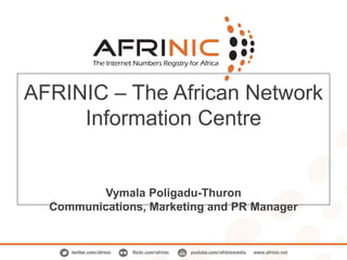 AFRINIC – The African Network
Information Centre

Vymala Poligadu-Thuron
Communications, Marketing and PR Manager

 