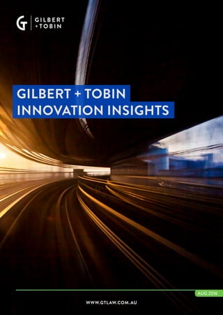 WWW.GTLAW.COM.AU
GILBERT + TOBIN
INNOVATION INSIGHTS
AUG 2016
 