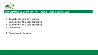 PROGRAMME DE LA FORMATION – Jour 2 – jeudi 30 Janvier 2025
 Rappel de la premiere journée
 Etude de cas N° 2 ( cas pratique )
 Etude de cas N° 3 ( cas pratique )
 Conclusion
 Questions & réponses
 