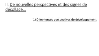 II. De nouvelles perspectives et des signes de
décollage…
1) D’immenses perspectives de développement
 