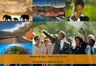 Afrique de Sud – Nation d’arc en ciel

                                                   Présentés par Nhlamulo Baloyi
-Afrique du Sud – Nhlamulo Baloyi – HEC Paris                      1
 