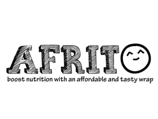AFRITboost nutrition with an aﬀordable and tasty wrap
 