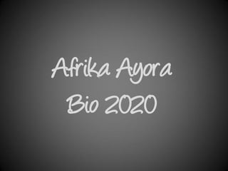 Afrika Ayora
Bio 2020
 